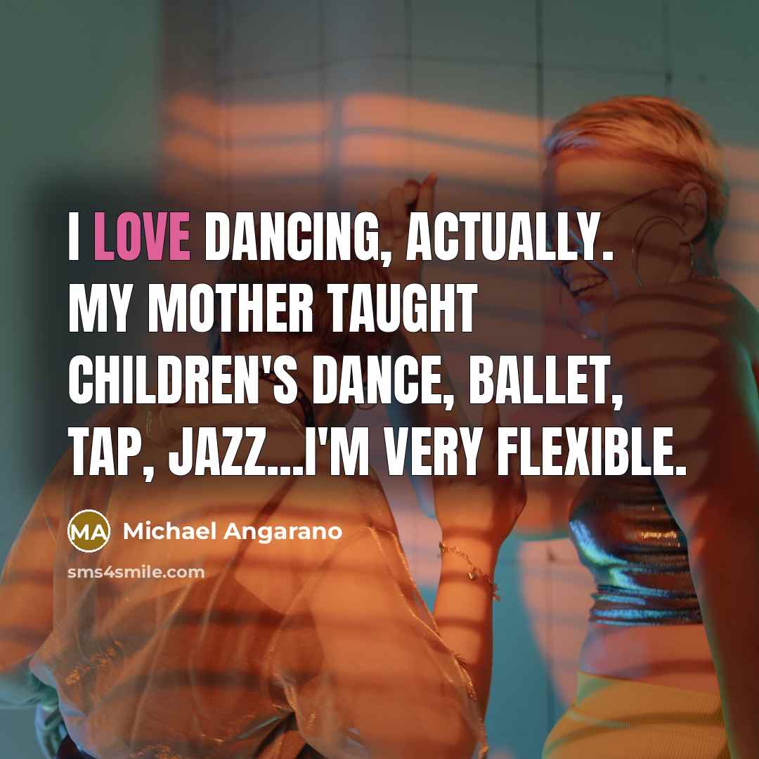 “I love dancing, actually. My mother taught children's dance, ballet,…” quote by Michael Angarano