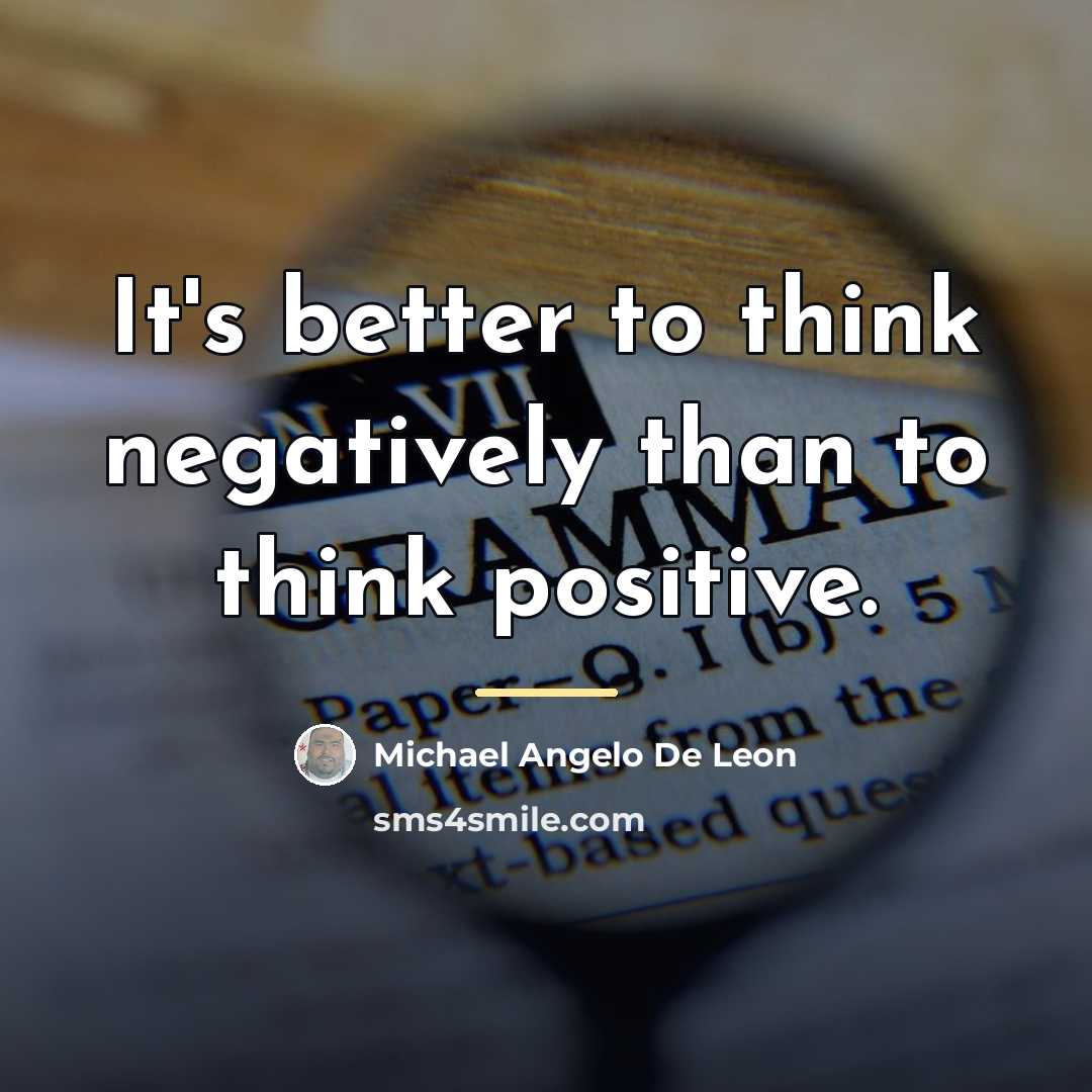 “It's better to think negatively than to think positive.…” quote by Michael Angelo De Leon