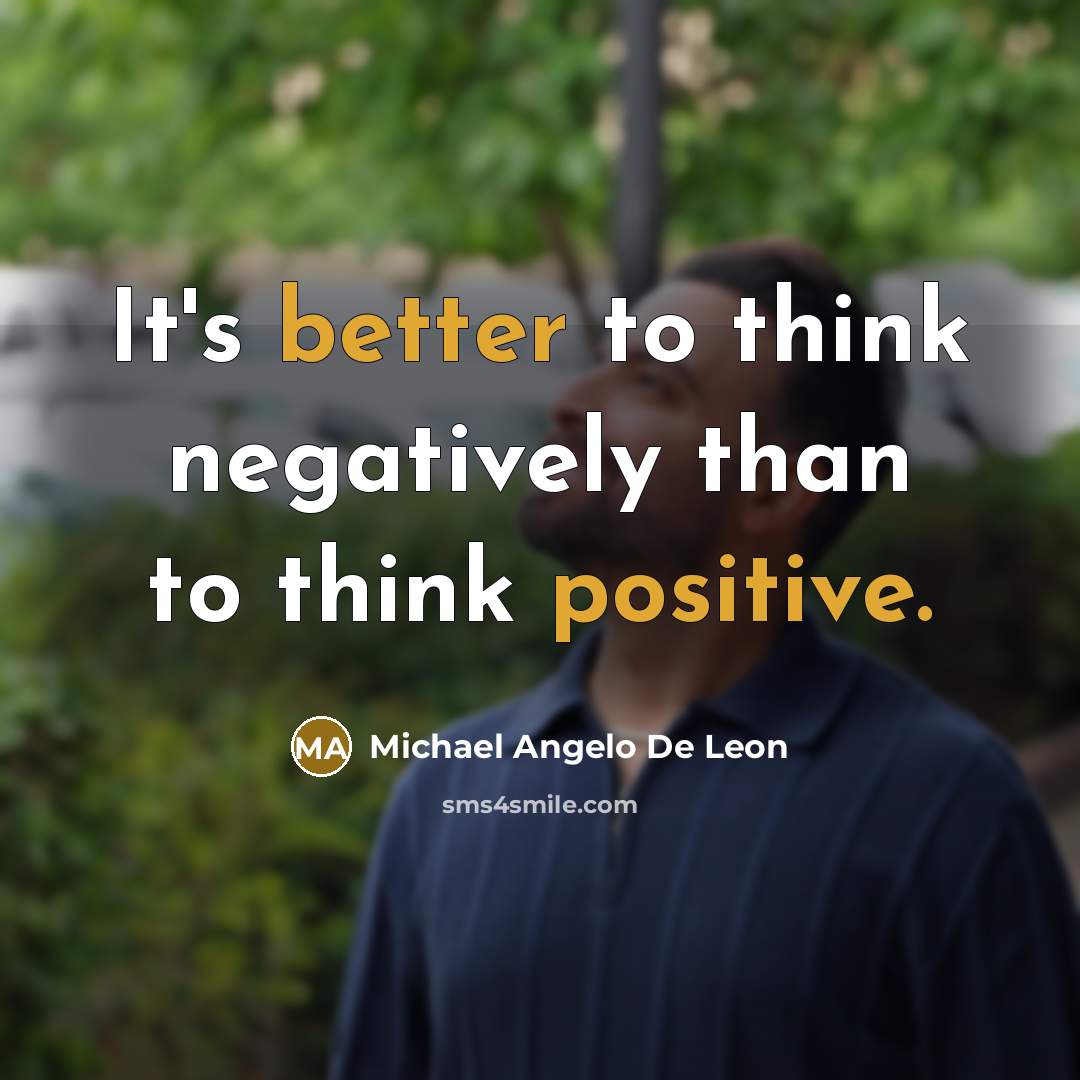 “It's better to think negatively than to think positive.” quote by Michael Angelo De Leon
