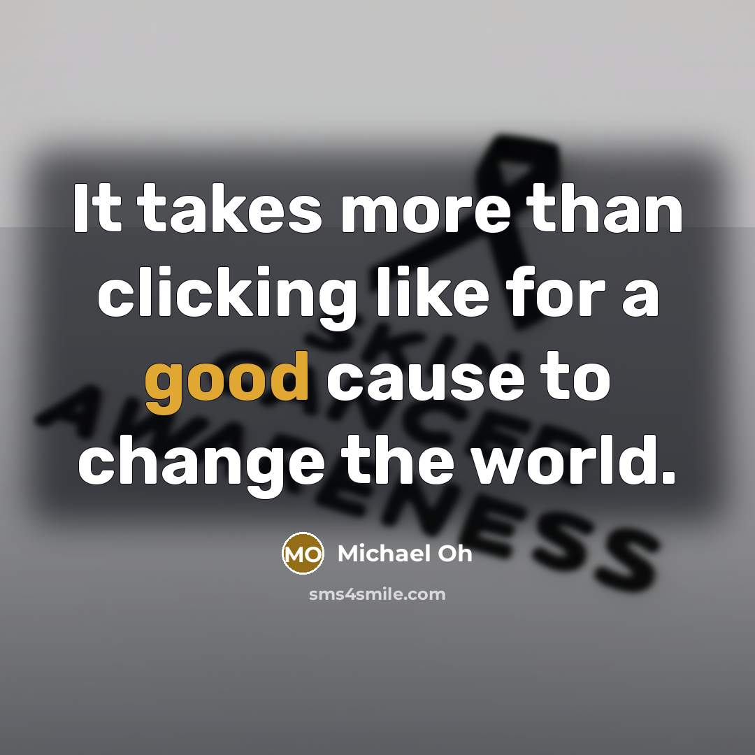 “It takes more than clicking like for a good cause…” quote by Michael Oh