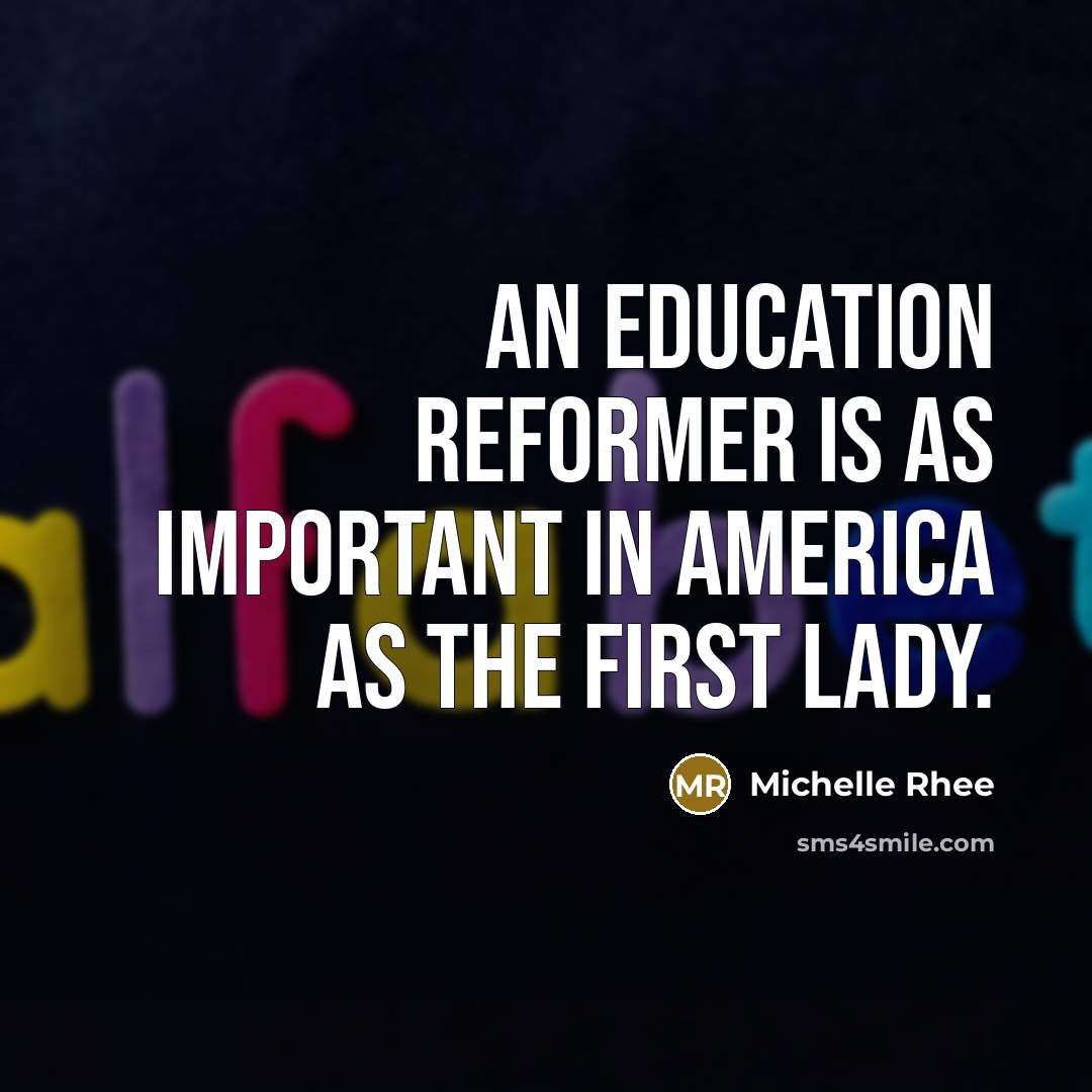 “An education reformer is as important in America as the…” quote by Michelle Rhee