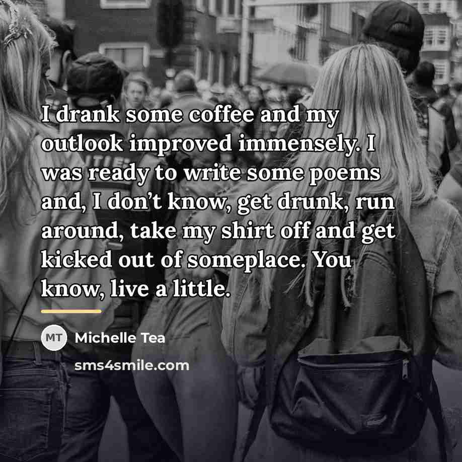 “I drank some coffee and my outlook improved immensely. I…” quote by Michelle Tea
