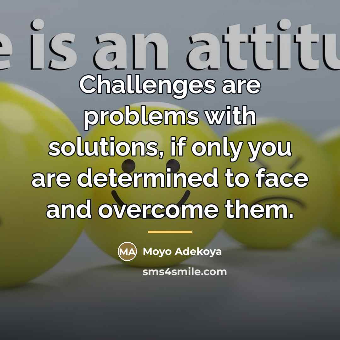 “Challenges are problems with solutions, if only you are determined…” quote by Moyo Adekoya