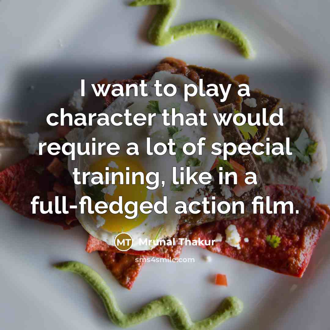 “I want to play a character that would require a…” quote by Mrunal Thakur