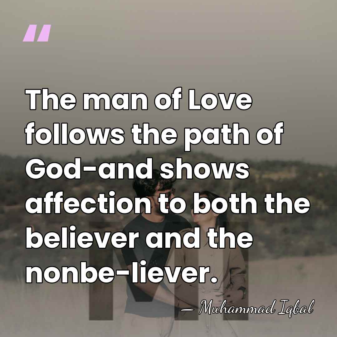The man of Love follows the path of God-and shows affection to&hellip; - Muhammad Iqbal