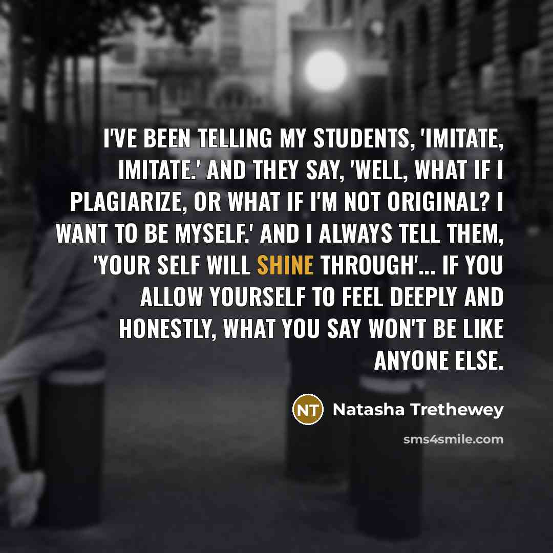 “I've been telling my students, 'Imitate, imitate.' And they say,…” quote by Natasha Trethewey