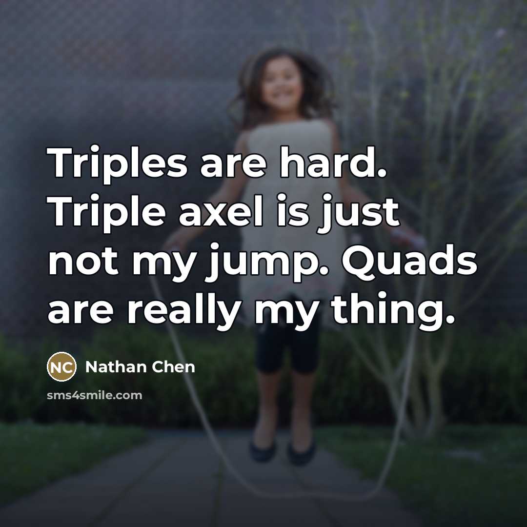 “Triples are hard. Triple axel is just not my jump.…” quote by Nathan Chen