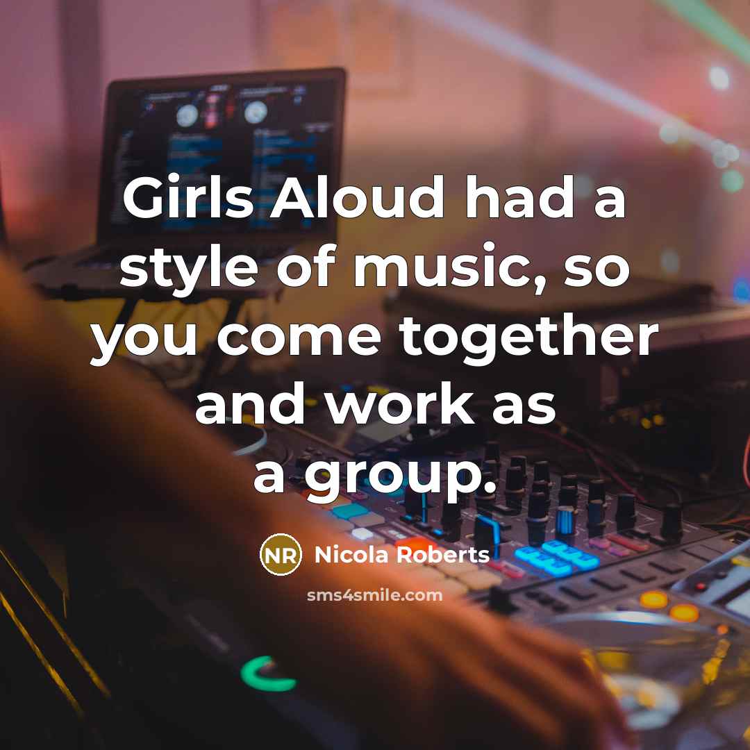 “Girls Aloud had a style of music, so you come…” quote by Nicola Roberts