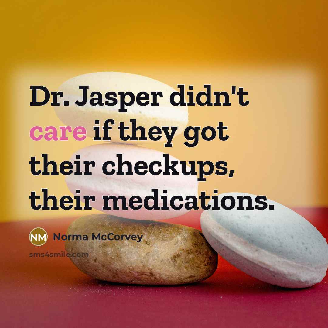 “Dr. Jasper didn't care if they got their checkups, their…” quote by Norma McCorvey