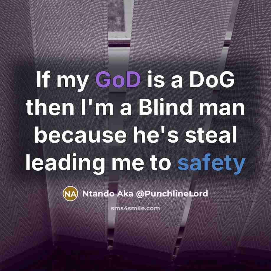 “If my GoD is a DoG then I'm a Blind man because he's steal leading me to safety” quote by Ntando Aka @PunchlineLord