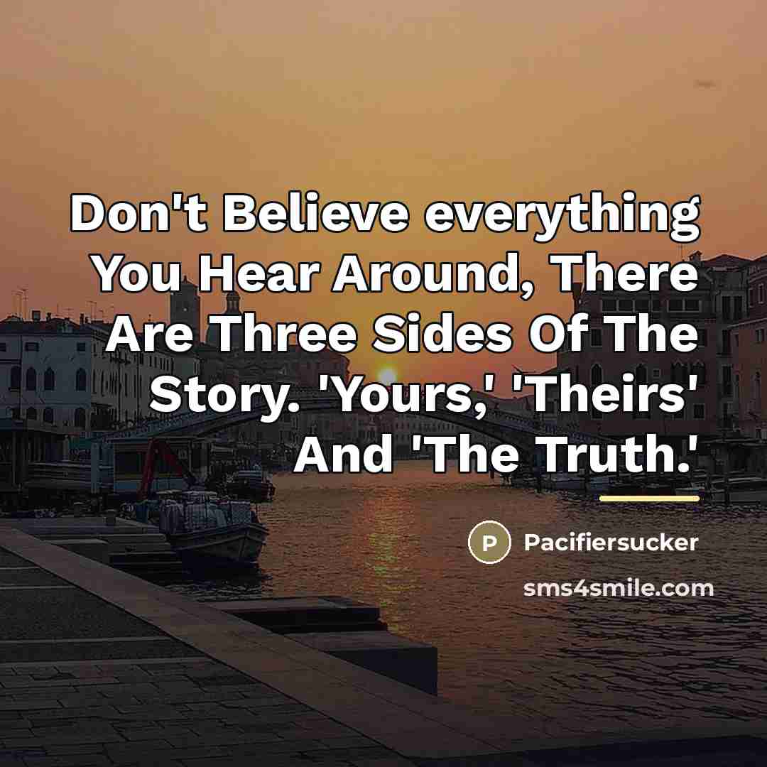 “Don't Believe everything You Hear Around, There Are Three Sides…” quote by Pacifiersucker