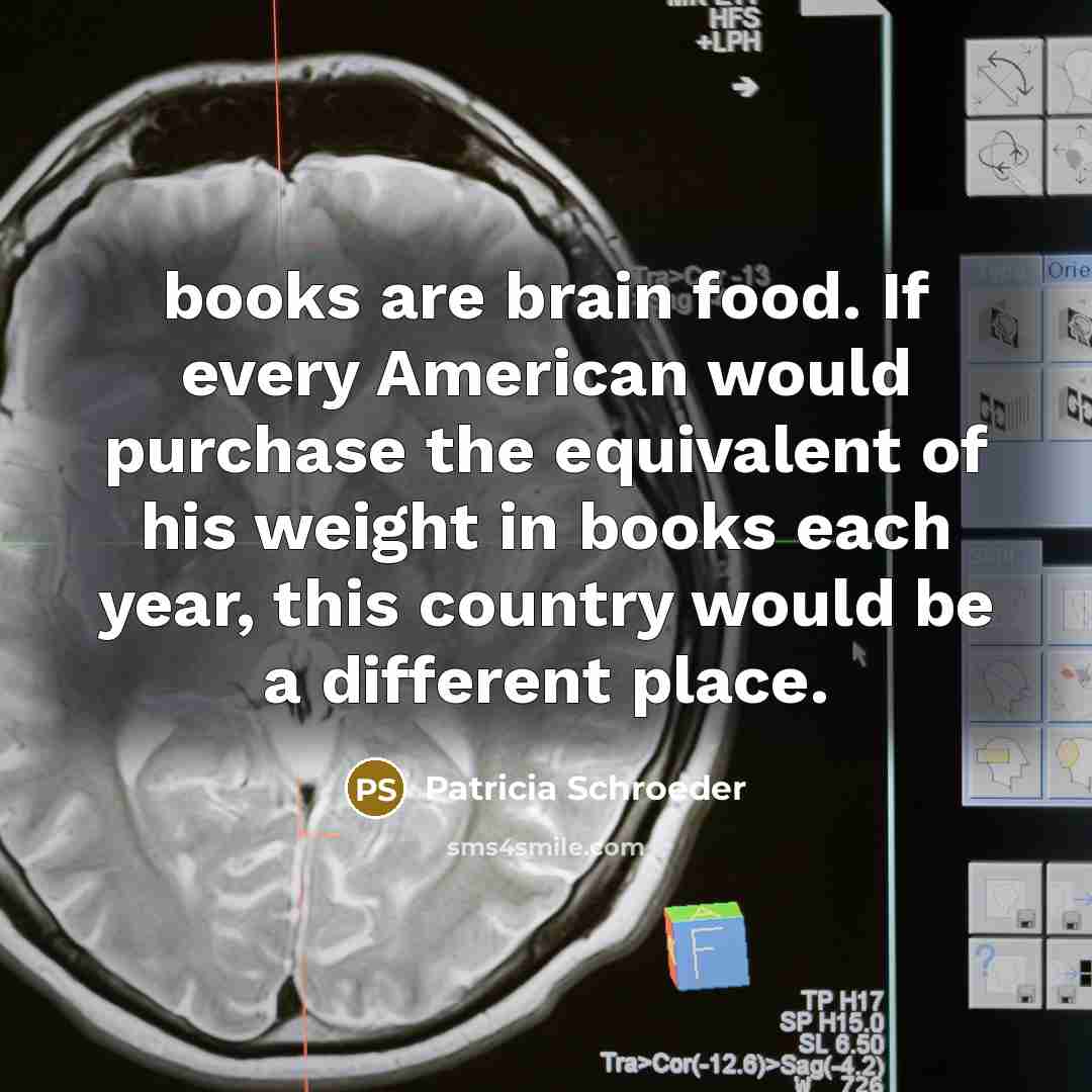 “books are brain food. If every American would purchase the…” quote by Patricia Schroeder