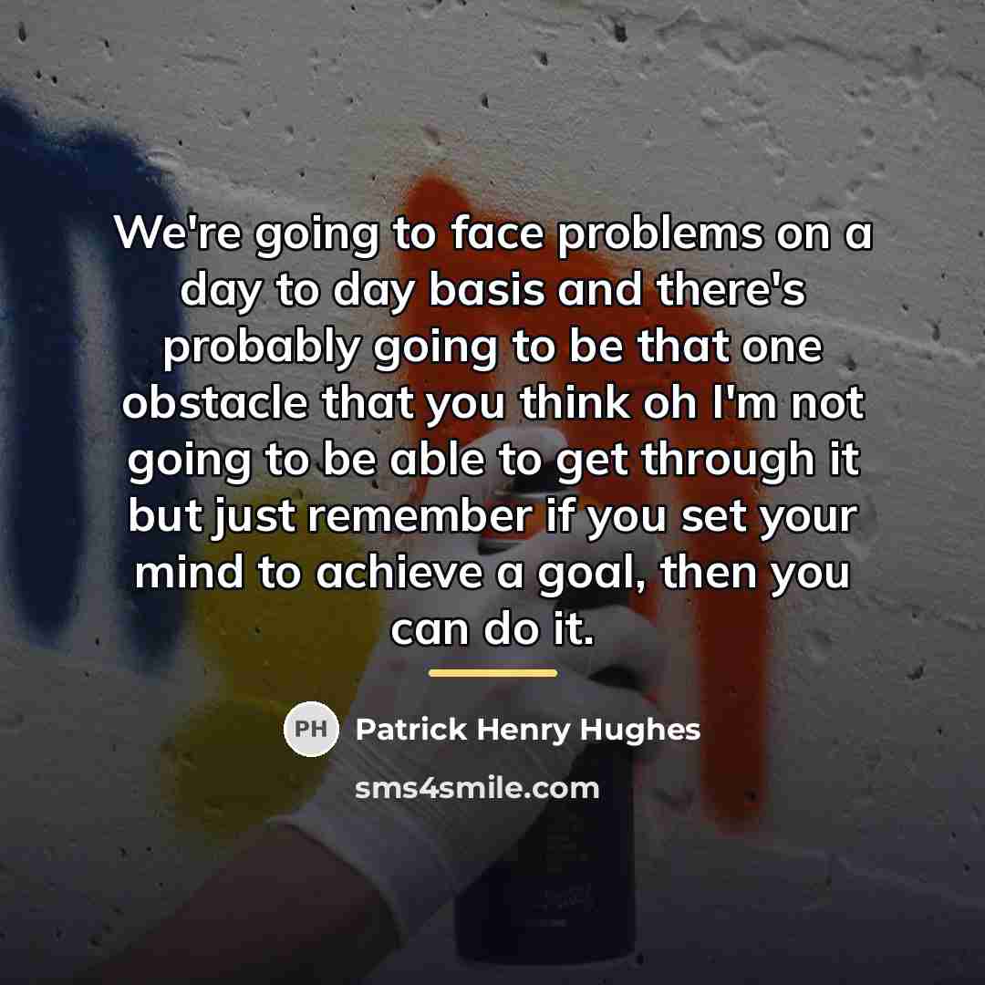 “We're going to face problems on a day to day…” quote by Patrick Henry Hughes