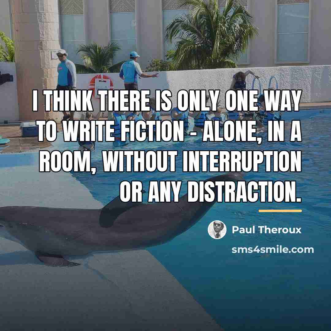 “I think there is only one way to write fiction…” quote by Paul Theroux