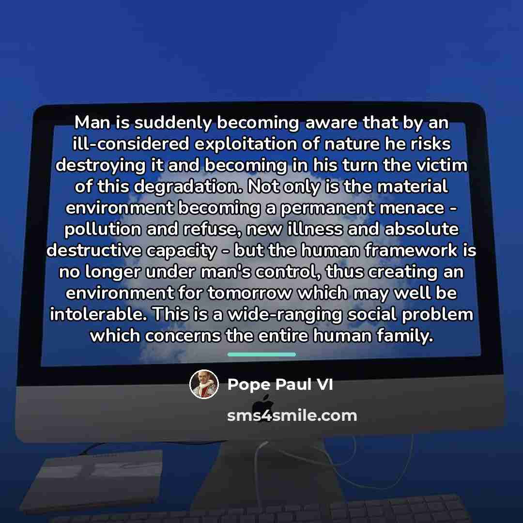 “Man is suddenly becoming aware that by an ill-considered exploitation…” quote by Pope Paul VI