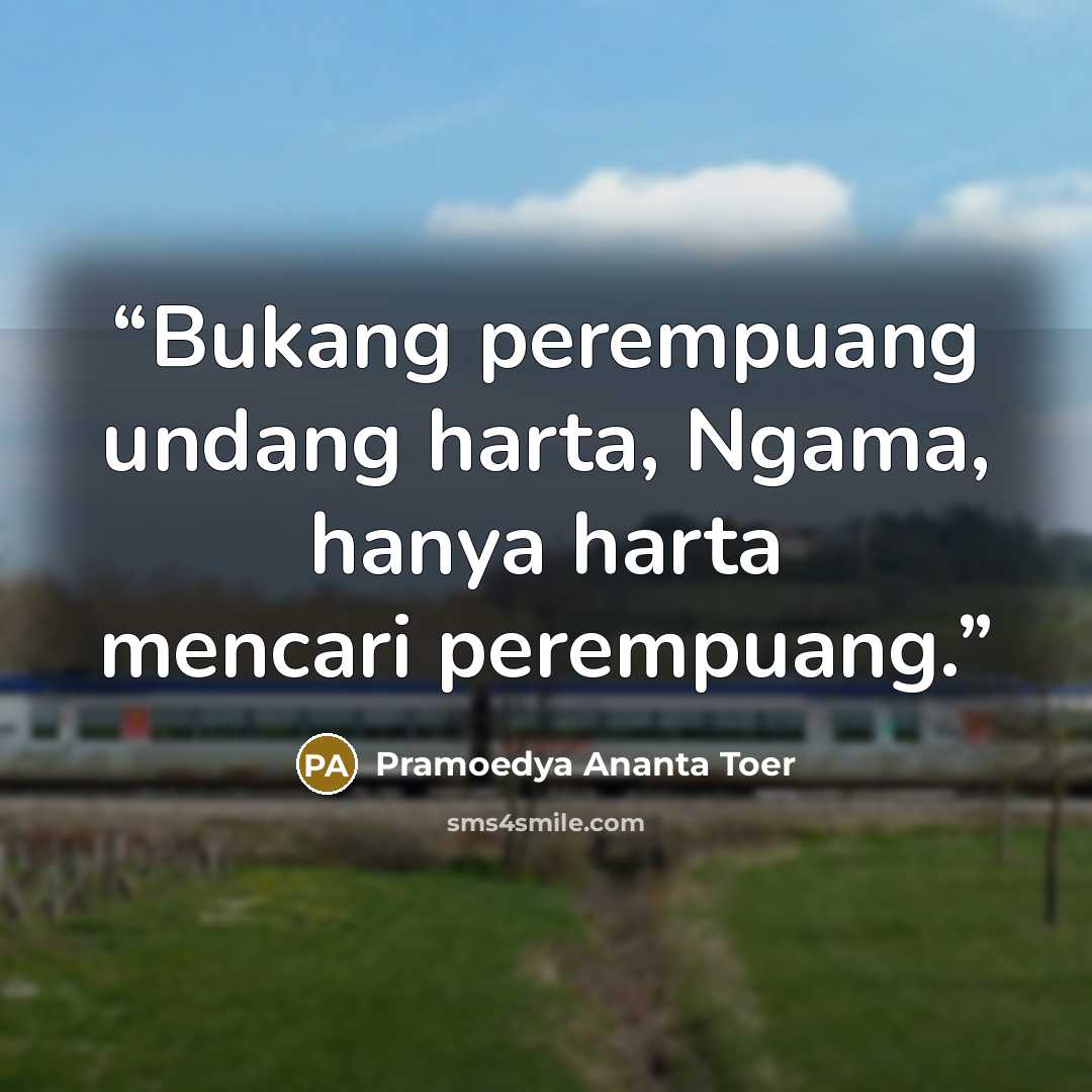 “Bukang perempuang undang harta, Ngama, hanya harta mencari perempuang.” quote by Pramoedya Ananta Toer