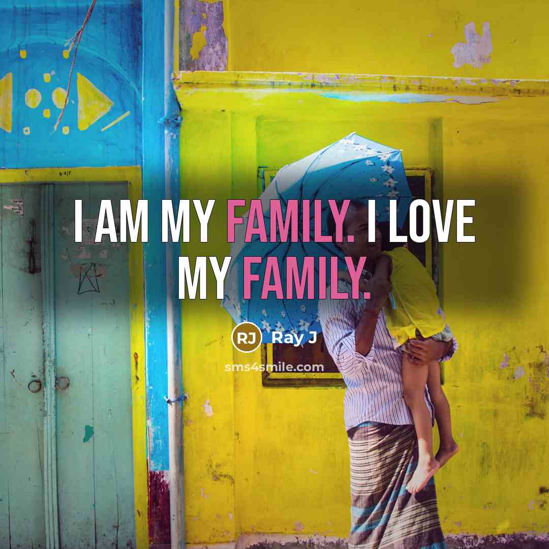 “I am my family. I love my family.…” quote by Ray J