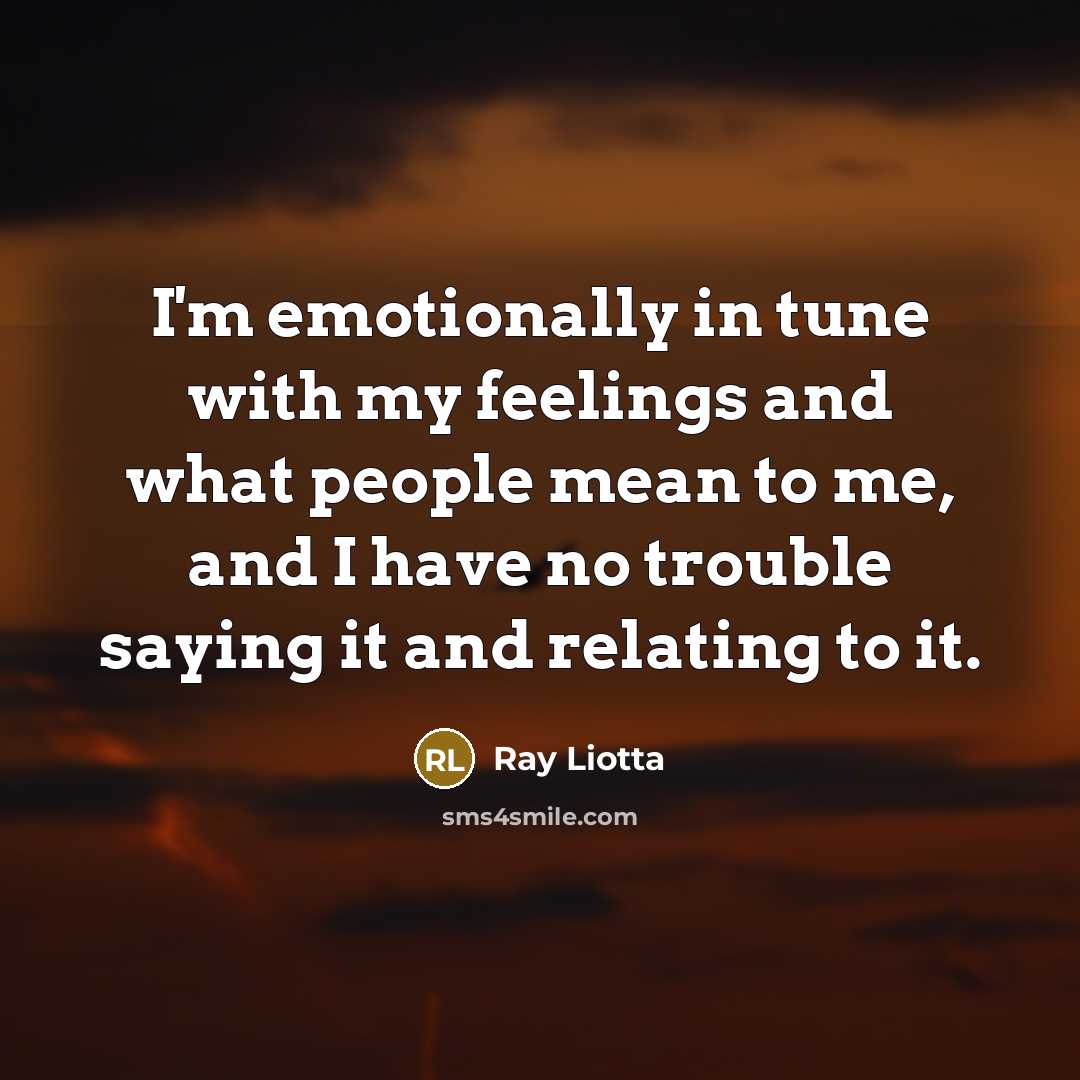 “I'm emotionally in tune with my feelings and what people…” quote by Ray Liotta
