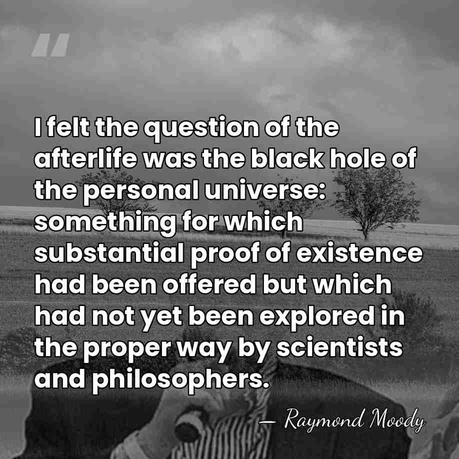I felt the question of the afterlife was the black hole of&hellip; - Raymond Moody