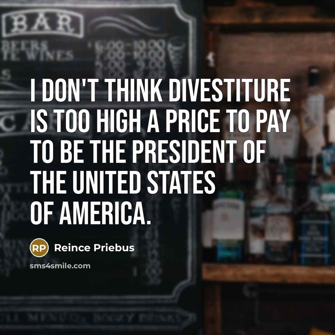 “I don't think divestiture is too high a price to…” quote by Reince Priebus