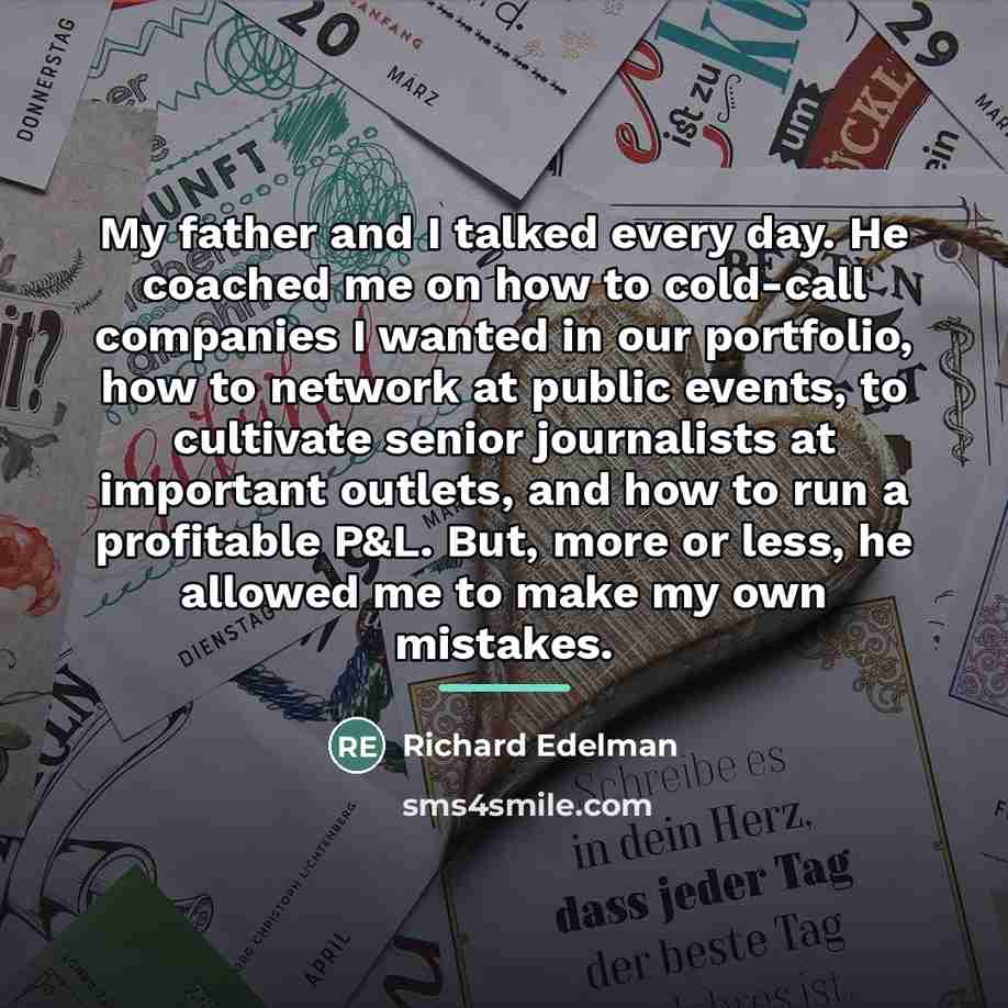 “My father and I talked every day. He coached me…” quote by Richard Edelman