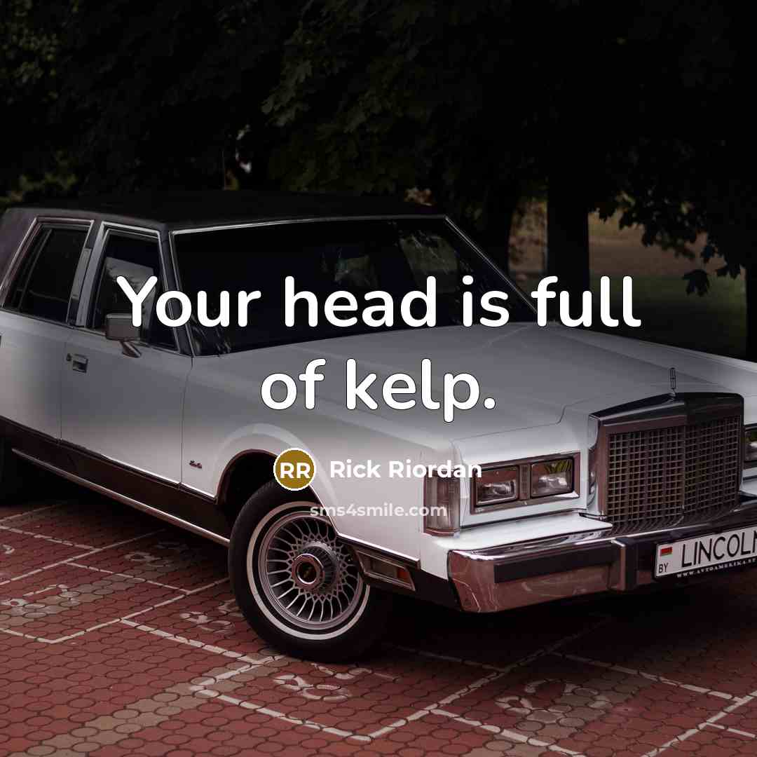“Your head is full of kelp.…” quote by Rick Riordan