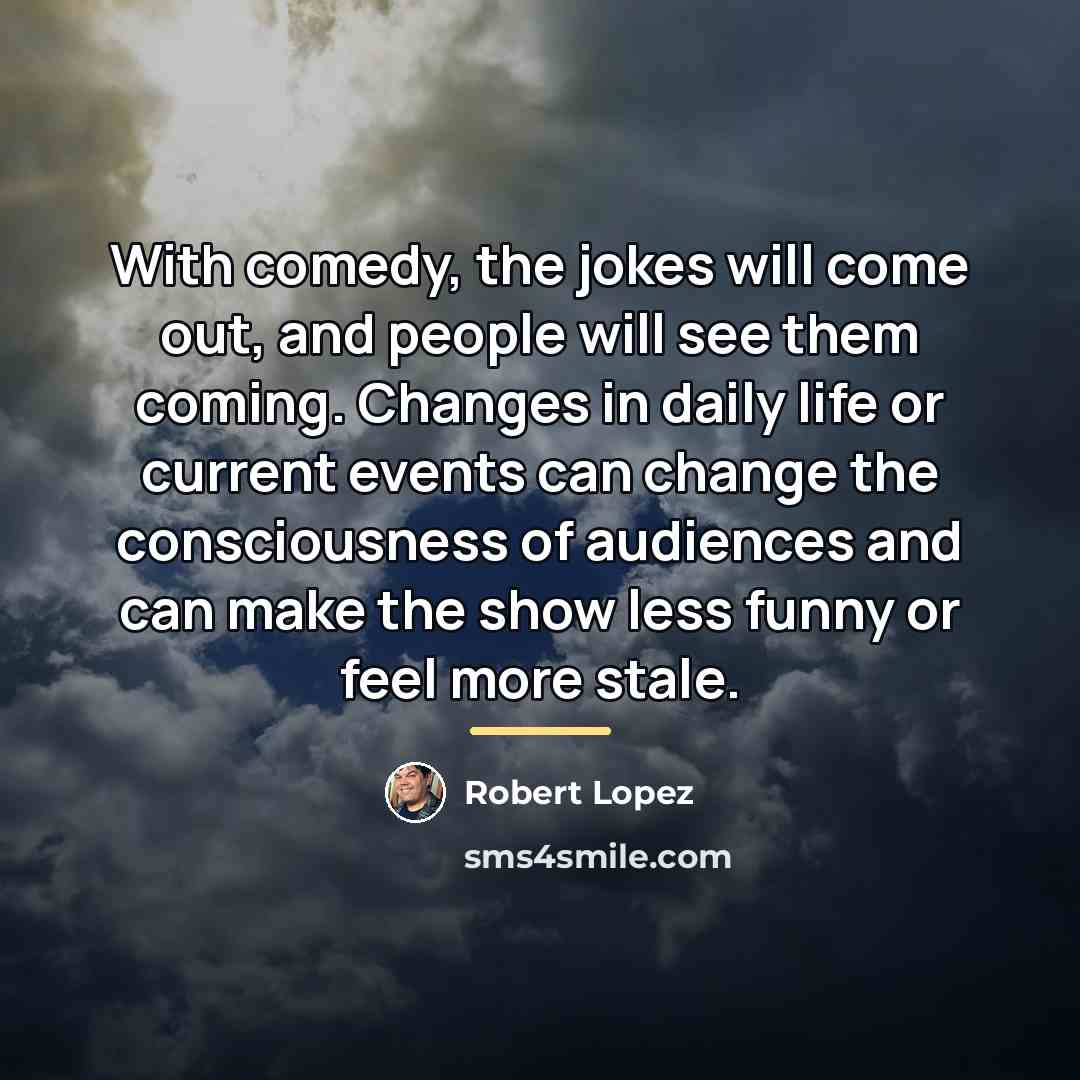 “With comedy, the jokes will come out, and people will…” quote by Robert Lopez