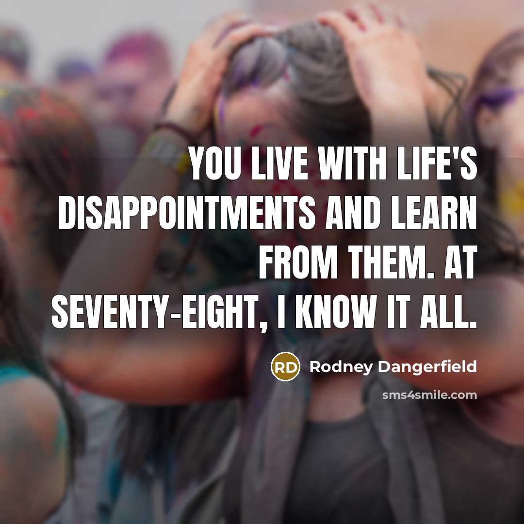 “You live with life's disappointments and learn from them. At…” quote by Rodney Dangerfield