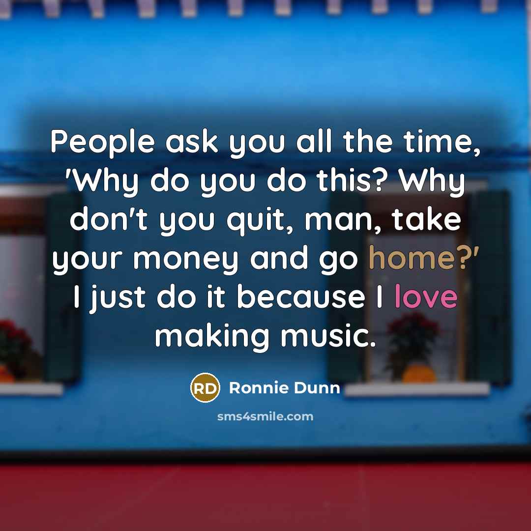 “People ask you all the time, 'Why do you do…” quote by Ronnie Dunn