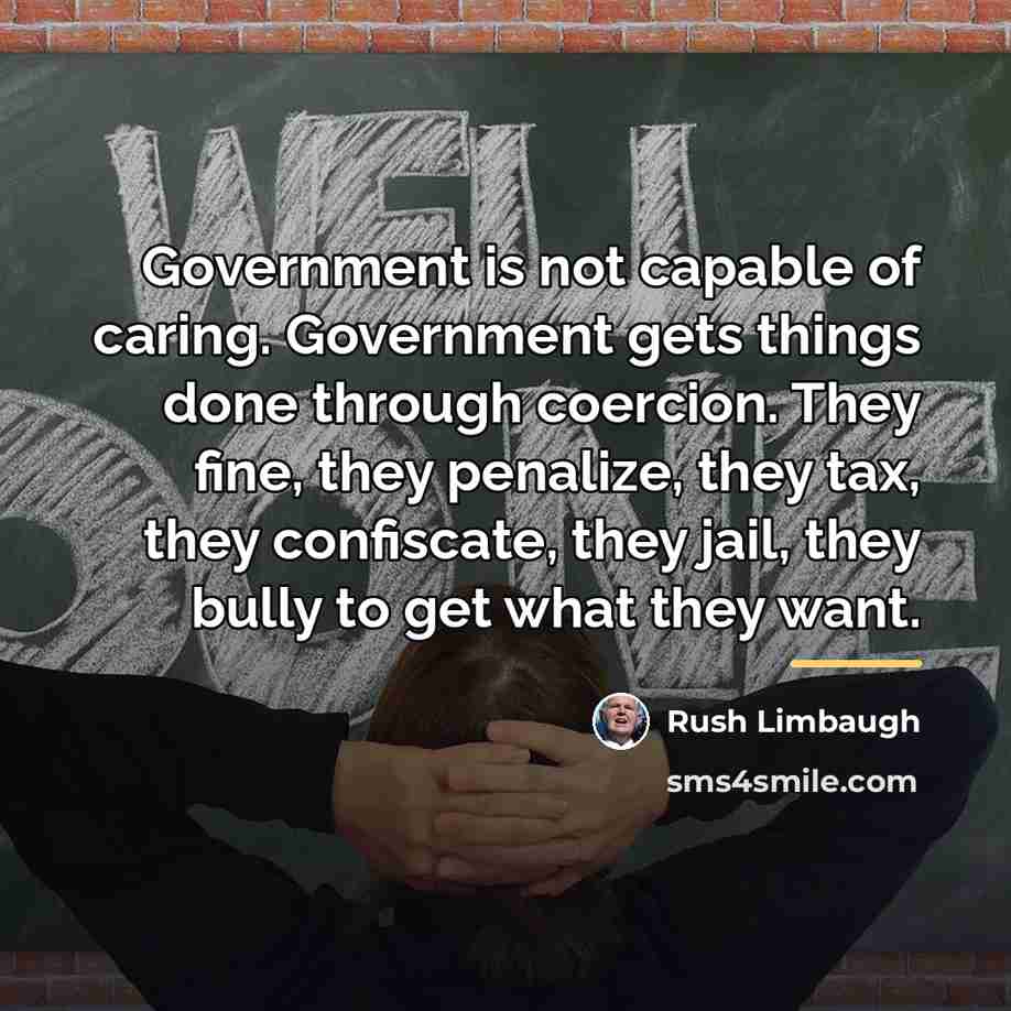 “Government is not capable of caring. Government gets things done…” quote by Rush Limbaugh