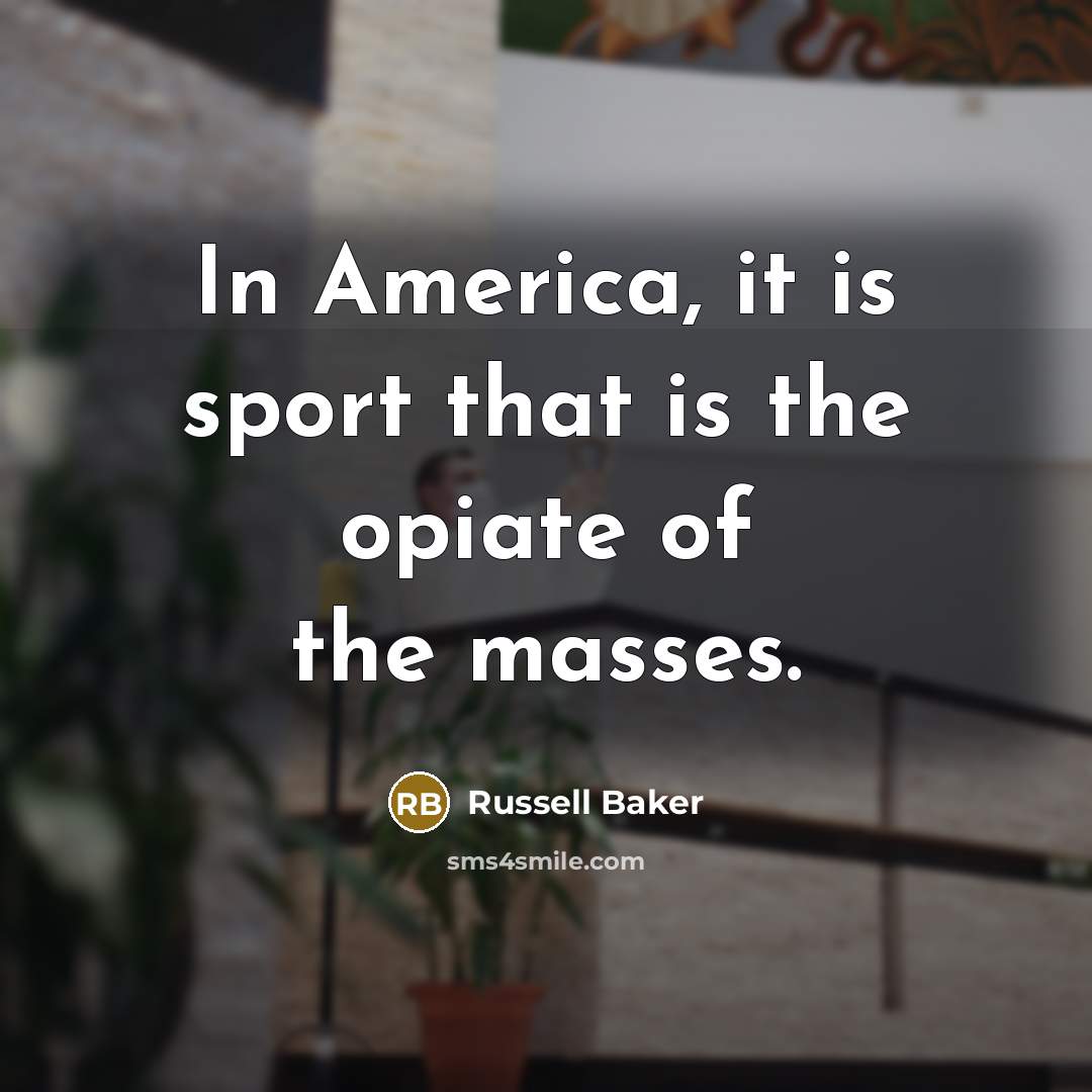 “In America, it is sport that is the opiate of…” quote by Russell Baker