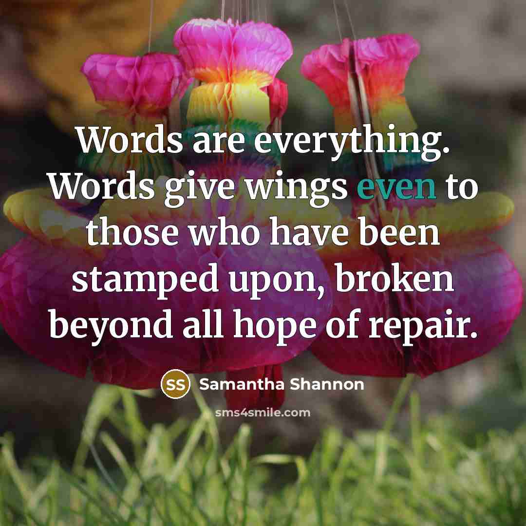 “Words are everything. Words give wings even to those who…” quote by Samantha Shannon