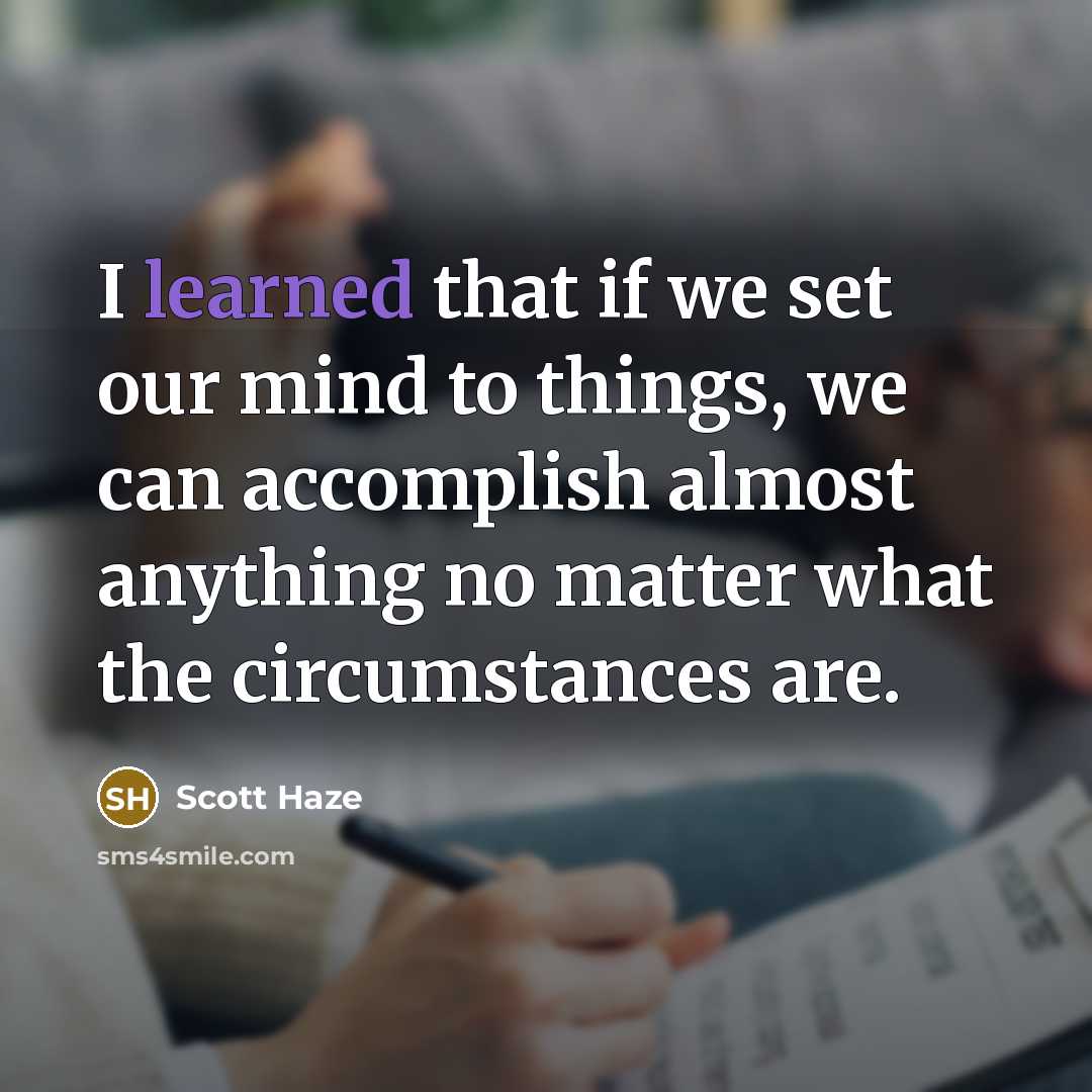 “I learned that if we set our mind to things,…” quote by Scott Haze