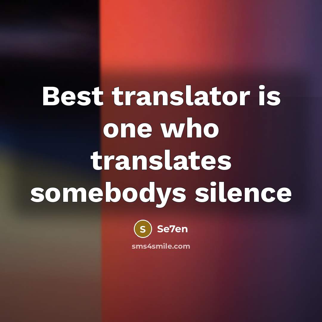 “Best translator is one who translates somebodys silence” quote by Se7en