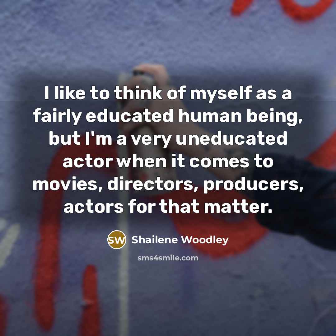 “I like to think of myself as a fairly educated…” quote by Shailene Woodley