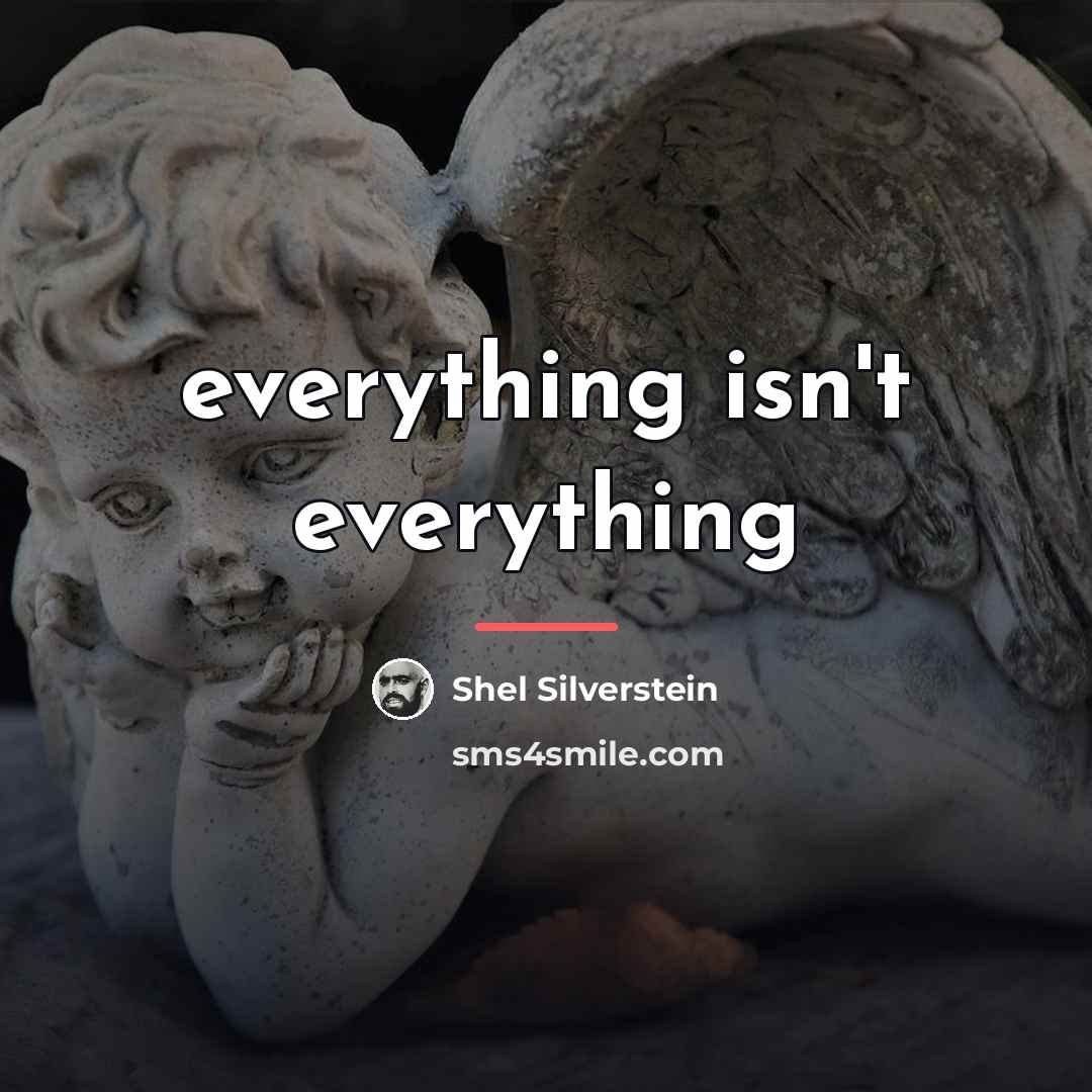 “everything isn't everything…” quote by Shel Silverstein