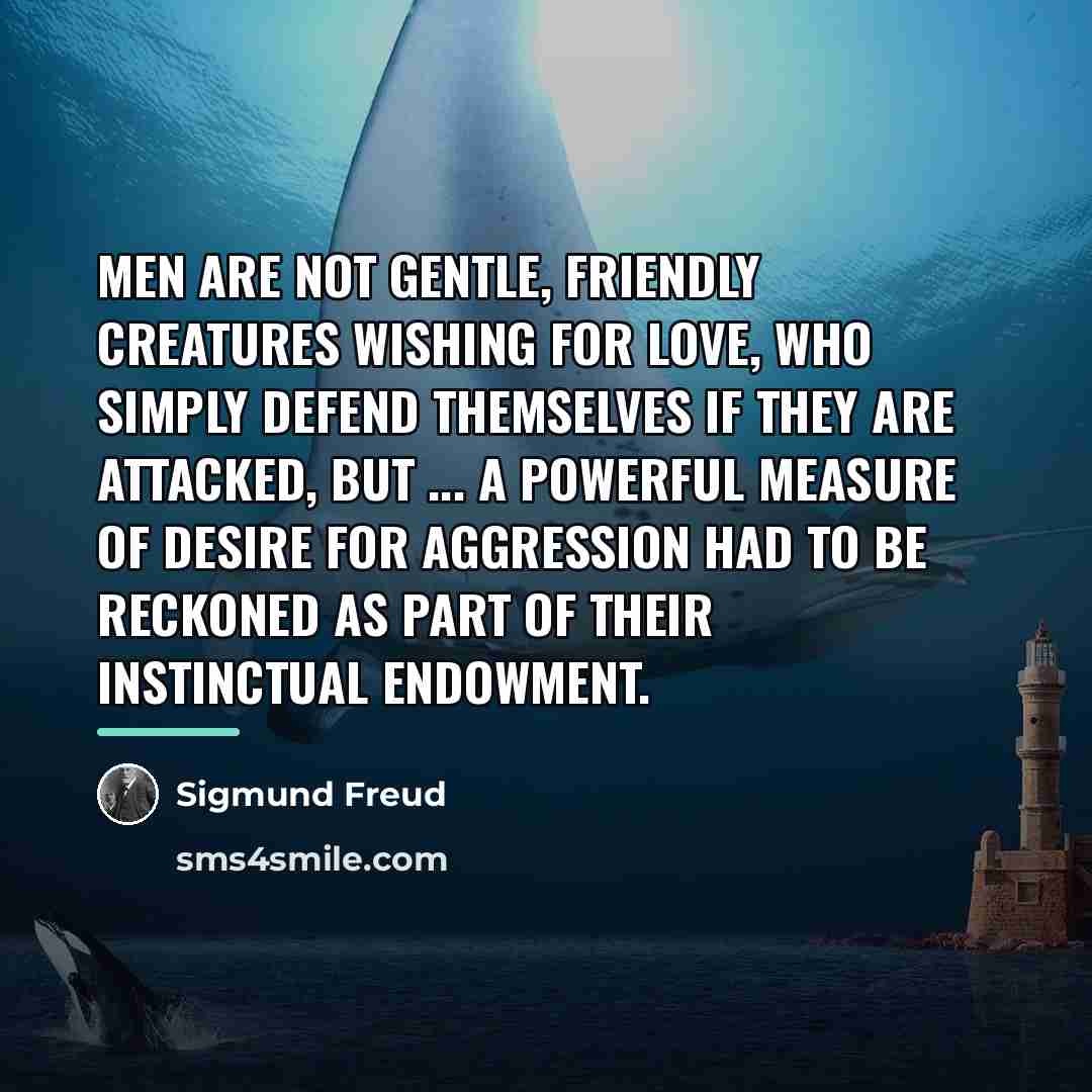 “Men are not gentle, friendly creatures wishing for love, who…” quote by Sigmund Freud