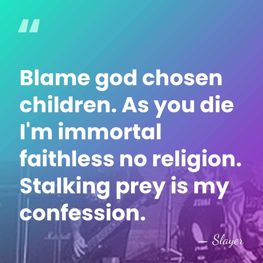 Blame god chosen children. As you die I'm immortal faithless no religion.&hellip; - Slayer
