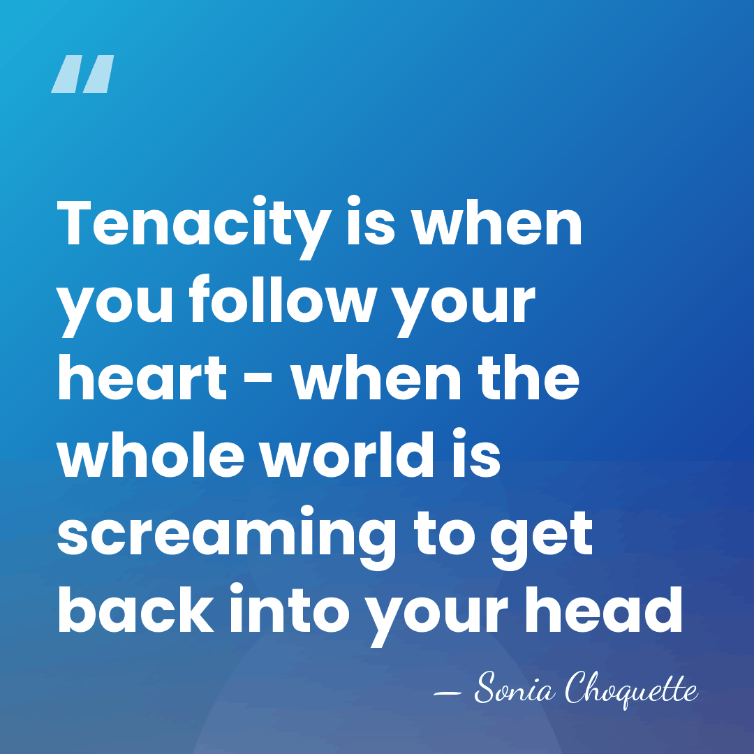 Tenacity is when you follow your heart - when the whole world&hellip; - Sonia Choquette
