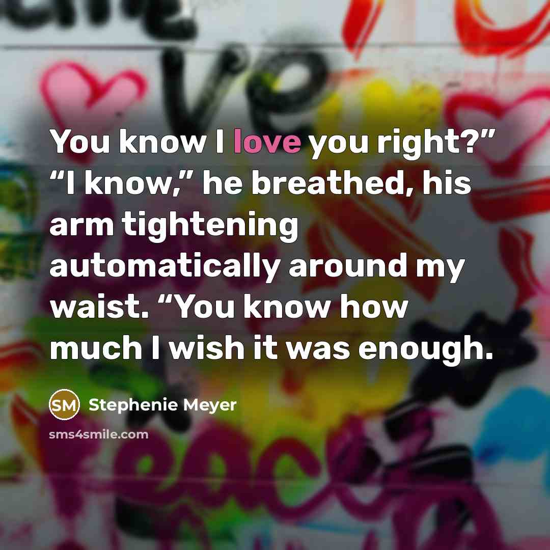“You know I love you right?” “I know,” he breathed,…” quote by Stephenie Meyer