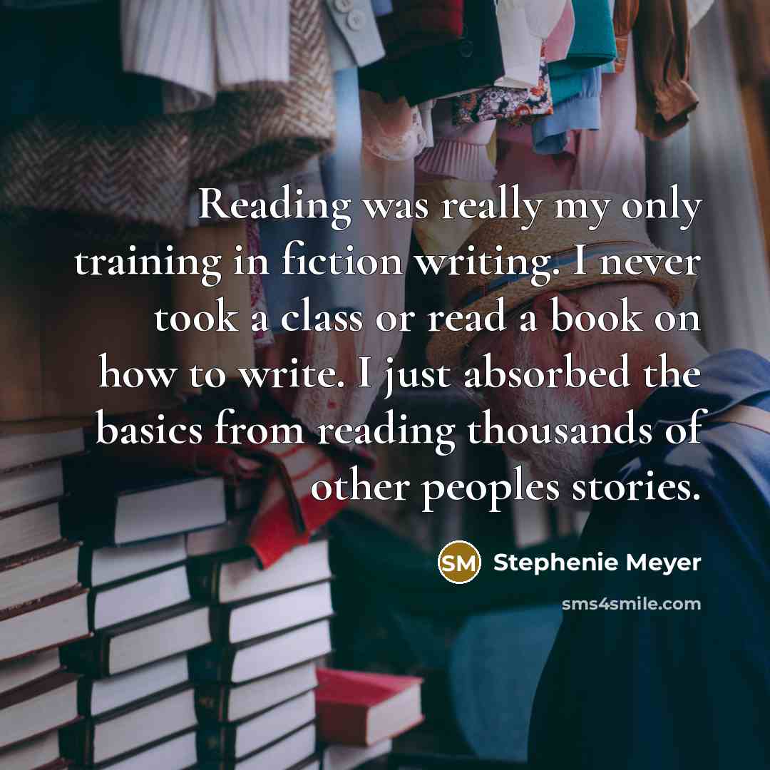 “Reading was really my only training in fiction writing. I…” quote by Stephenie Meyer