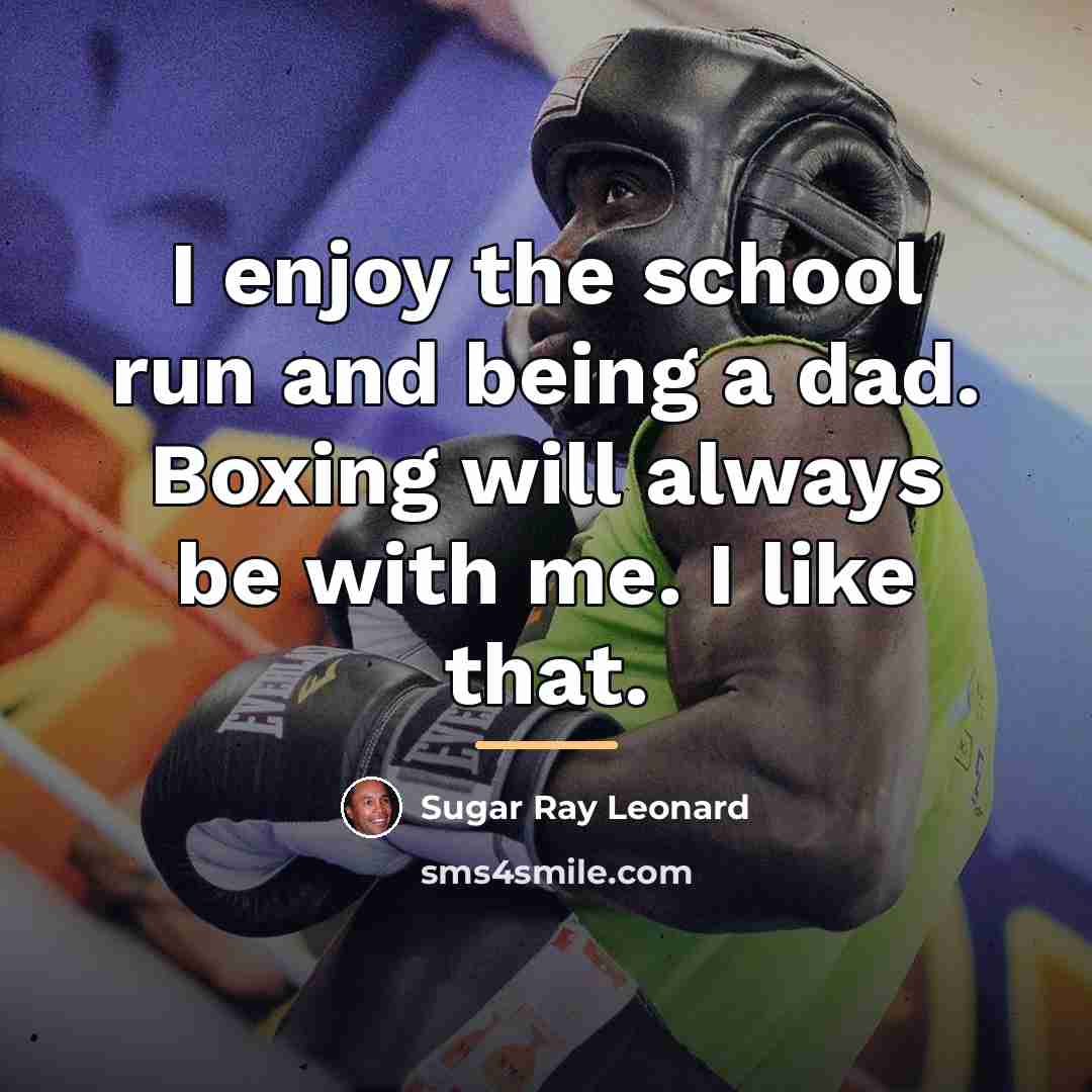 “I enjoy the school run and being a dad. Boxing…” quote by Sugar Ray Leonard