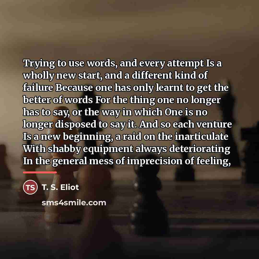 “Trying to use words, and every attempt Is a wholly…” quote by T. S. Eliot
