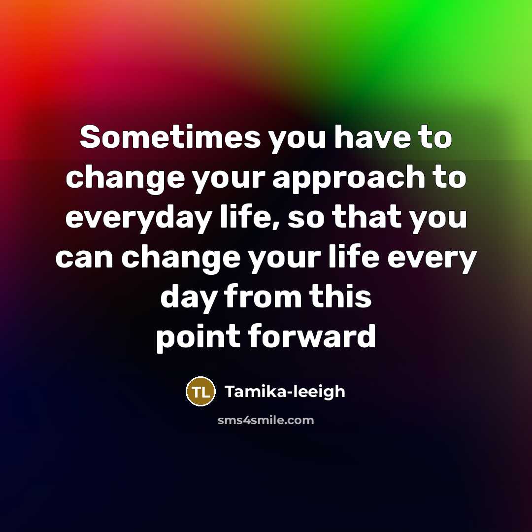 “Sometimes you have to change your approach to everyday life,…” quote by Tamika-leeigh