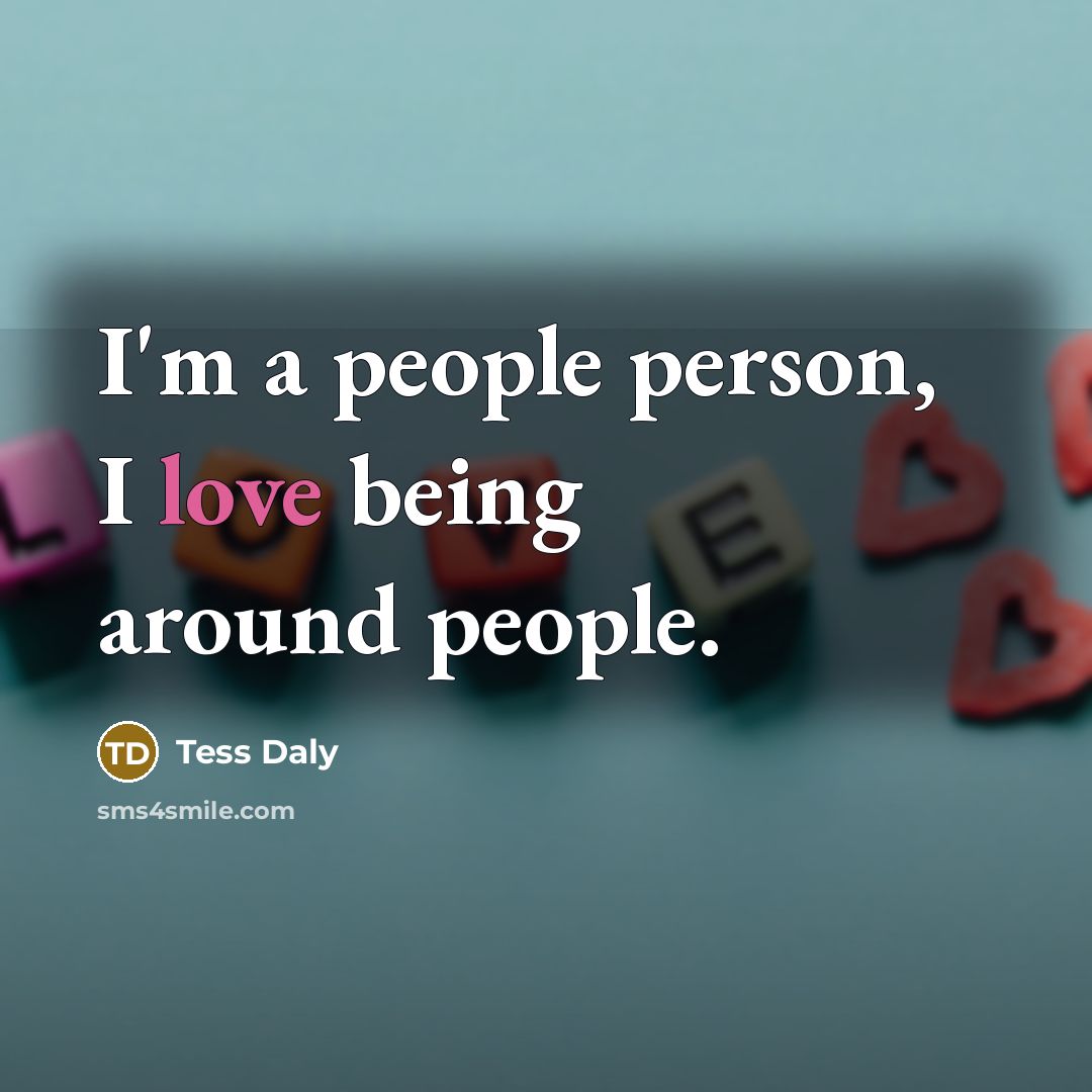 “I'm a people person, I love being around people.…” quote by Tess Daly