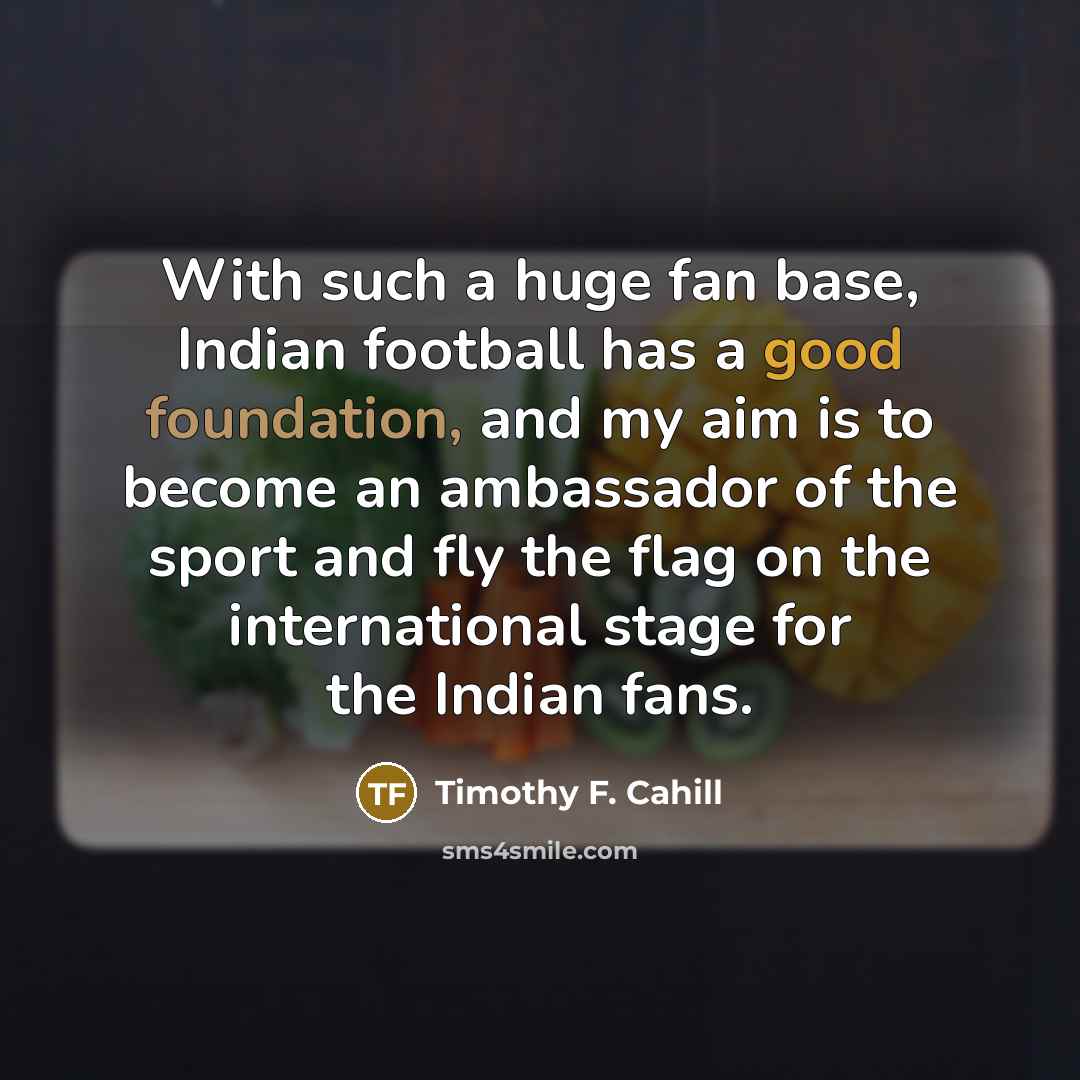 “With such a huge fan base, Indian football has a…” quote by Timothy F. Cahill