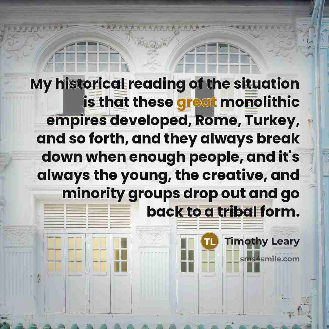 “My historical reading of the situation is that these great…” quote by Timothy Leary