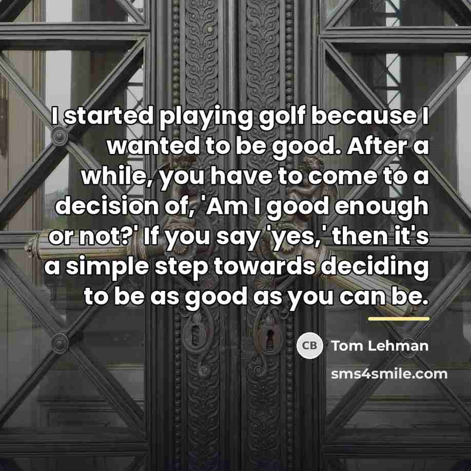 “I started playing golf because I wanted to be good.…” quote by Tom Lehman