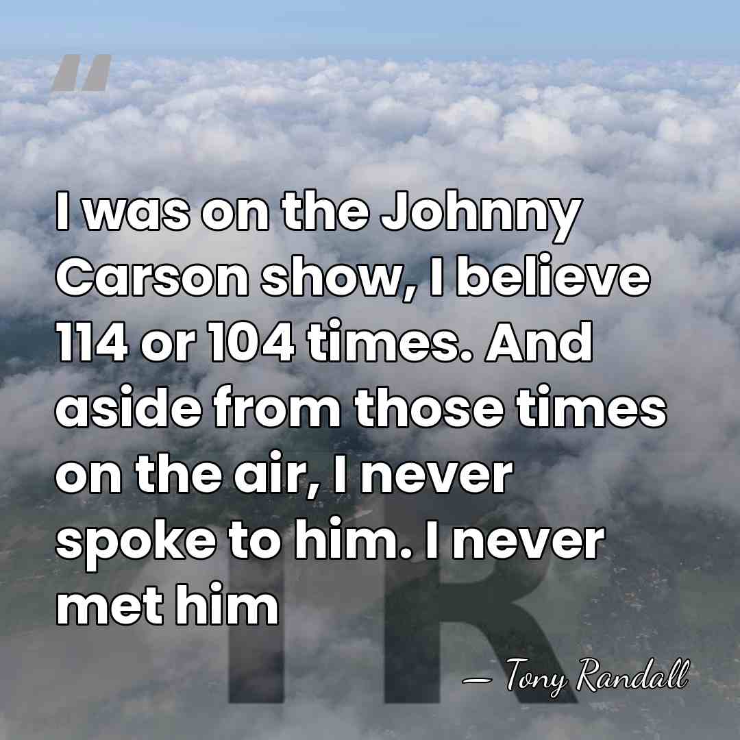 I was on the Johnny Carson show, I believe 114 or 104&hellip; - Tony Randall