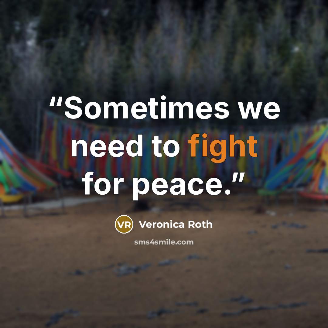 “Sometimes we need to fight for peace.” quote by Veronica Roth